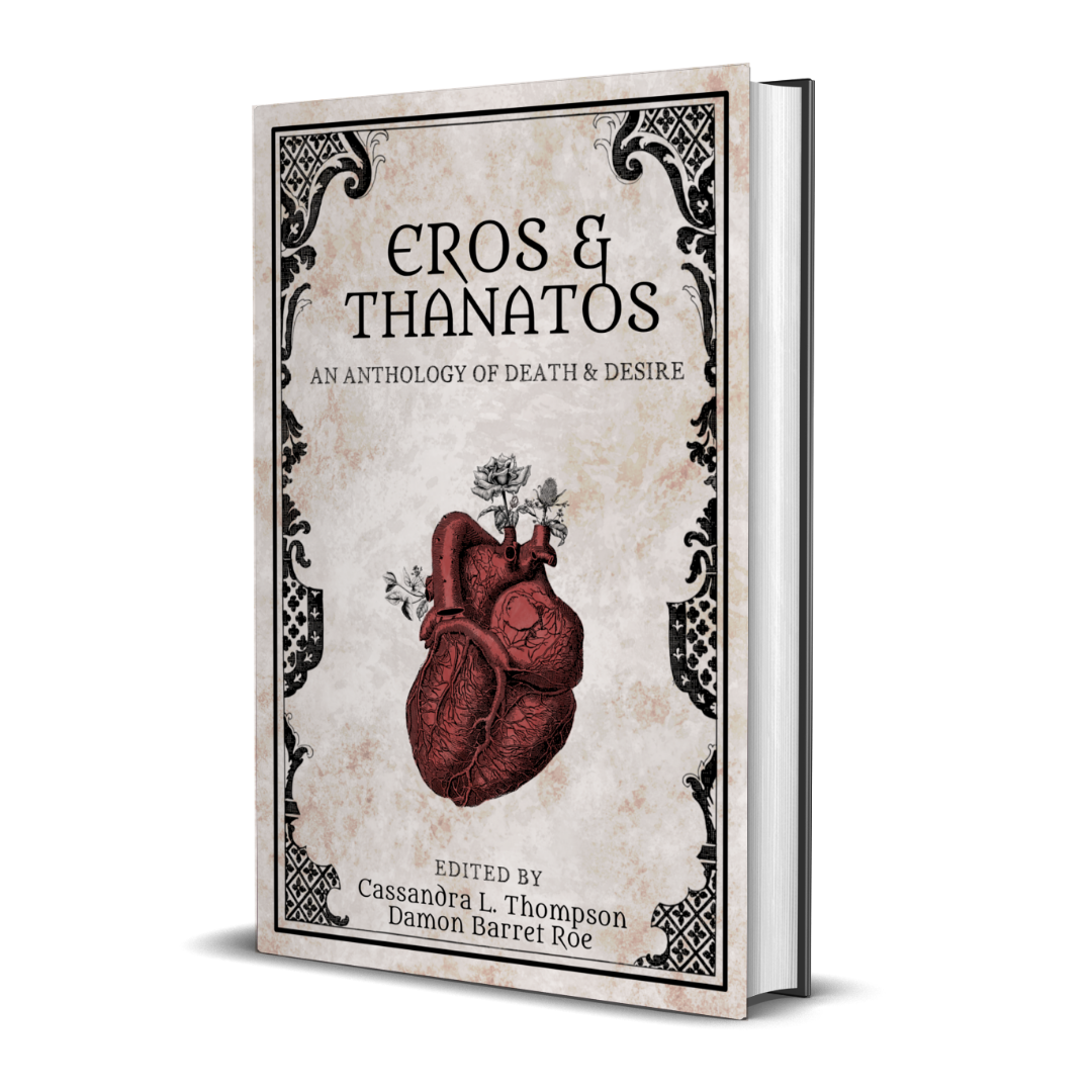 Eros & Thanatos: An Anthology of Death and Desire. Cassandra L. Thompson and Damon Barret Roe. Quill and Crow Publishing House, 2022..